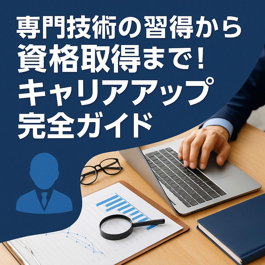 専門技術の習得から資格取得まで！キャリアアップ完全ガイド